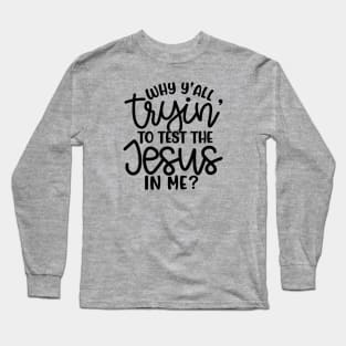 Why Y'all Tryin' To Test The Jesus In Me Christian Faith Mom Funny Long Sleeve T-Shirt